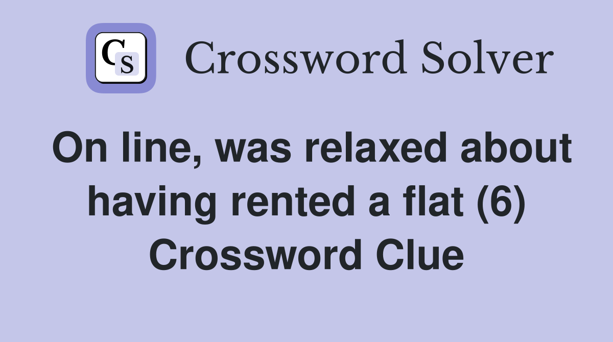 On line, was relaxed about having rented a flat (6) Crossword Clue