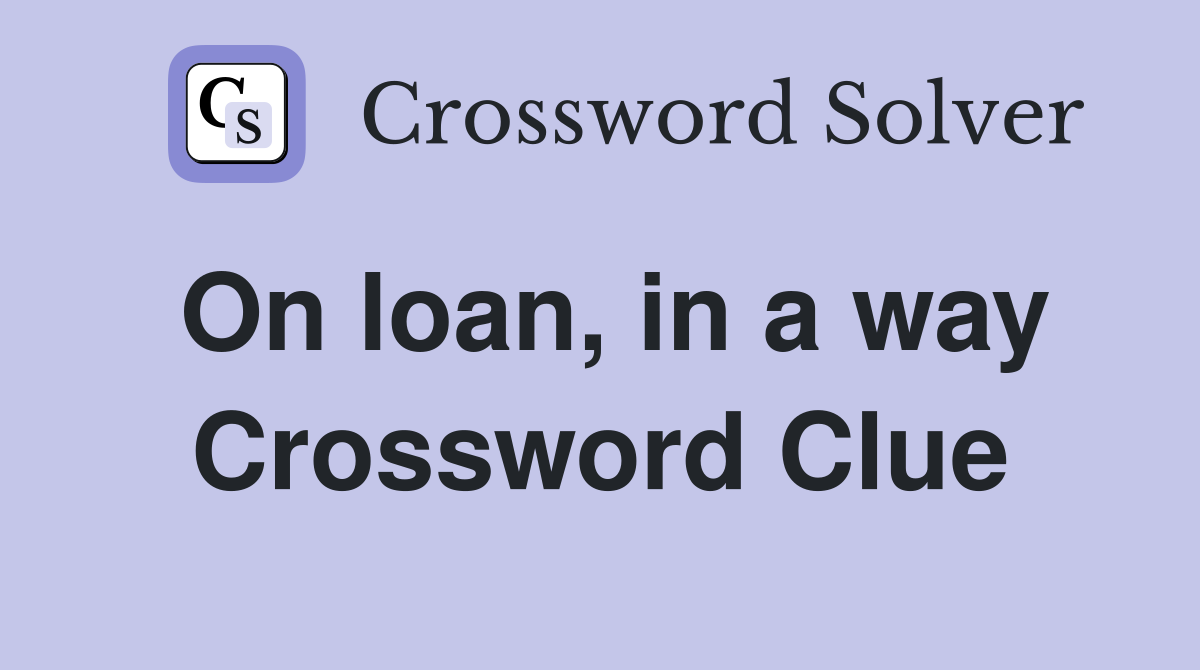 On loan, in a way Crossword Clue