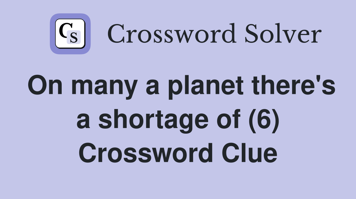 On many a planet there's a shortage of (6) Crossword Clue