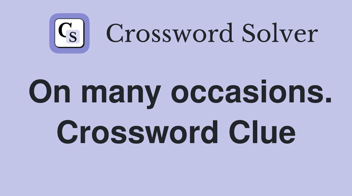 On many occasions. Crossword Clue