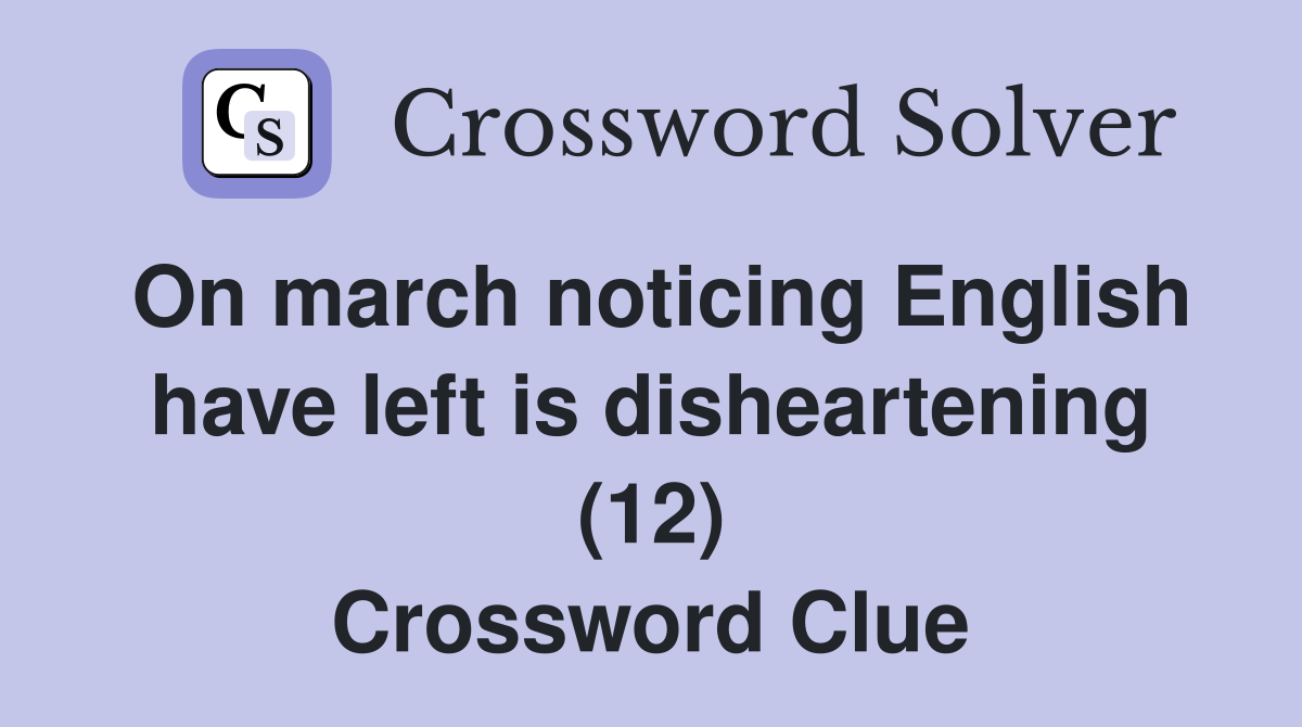 On march noticing English have left is disheartening (12) Crossword Clue
