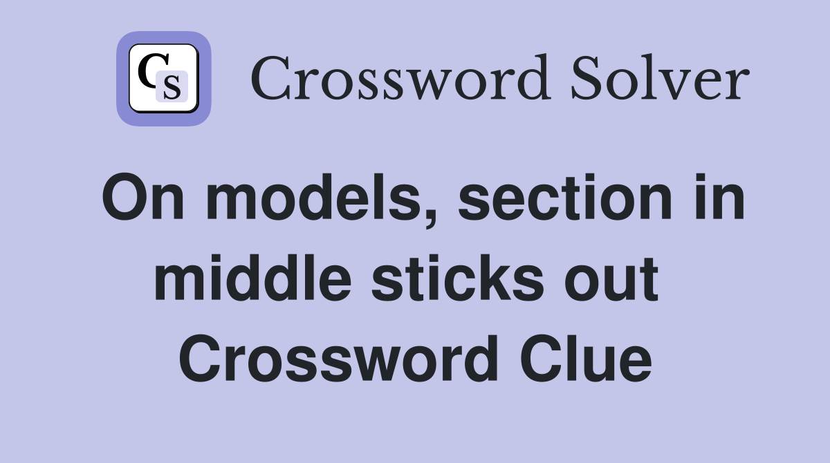 On models, section in middle sticks out  Crossword Clue