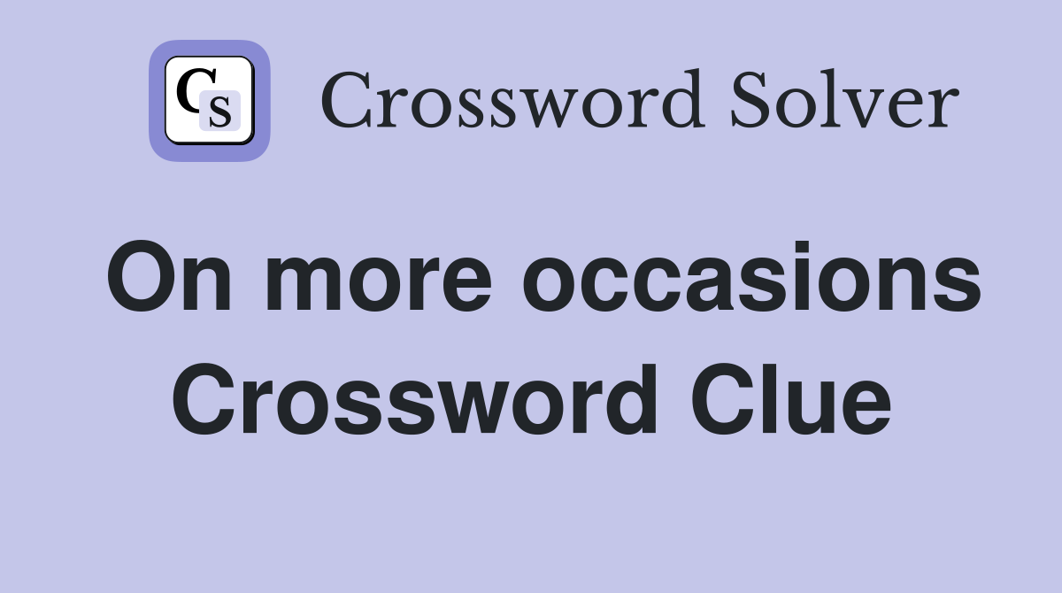 On more occasions Crossword Clue