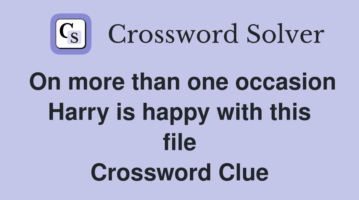 On more than one occasion Harry is happy with this file Crossword Clue