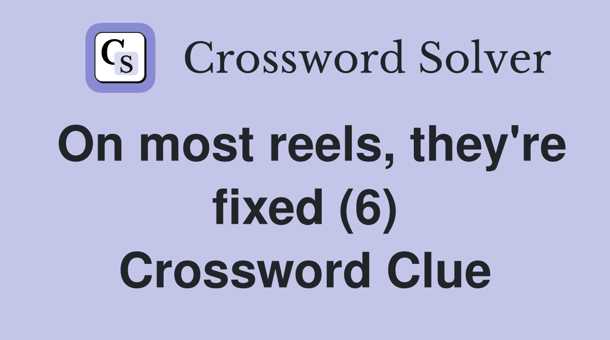 On most reels, they're fixed (6) Crossword Clue