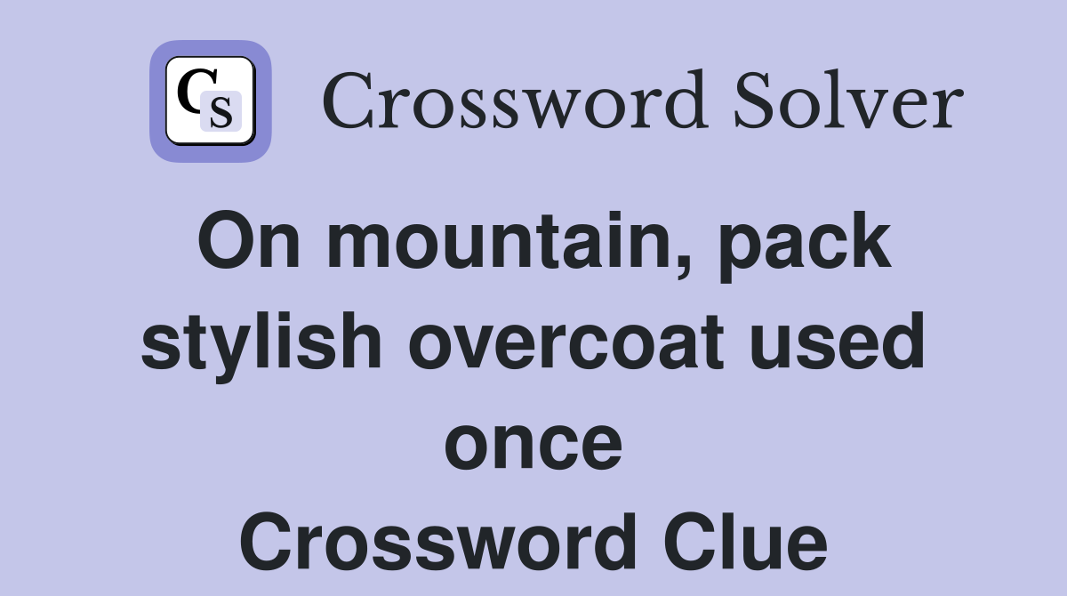 On mountain, pack stylish overcoat used once Crossword Clue