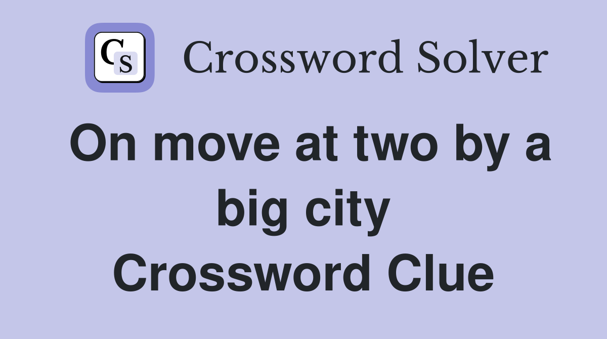 On move at two by a big city Crossword Clue