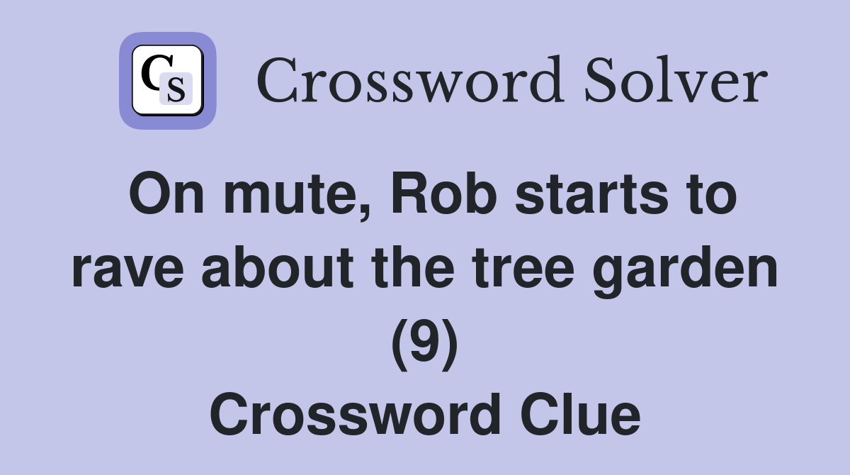On mute, Rob starts to rave about the tree garden (9) Crossword Clue