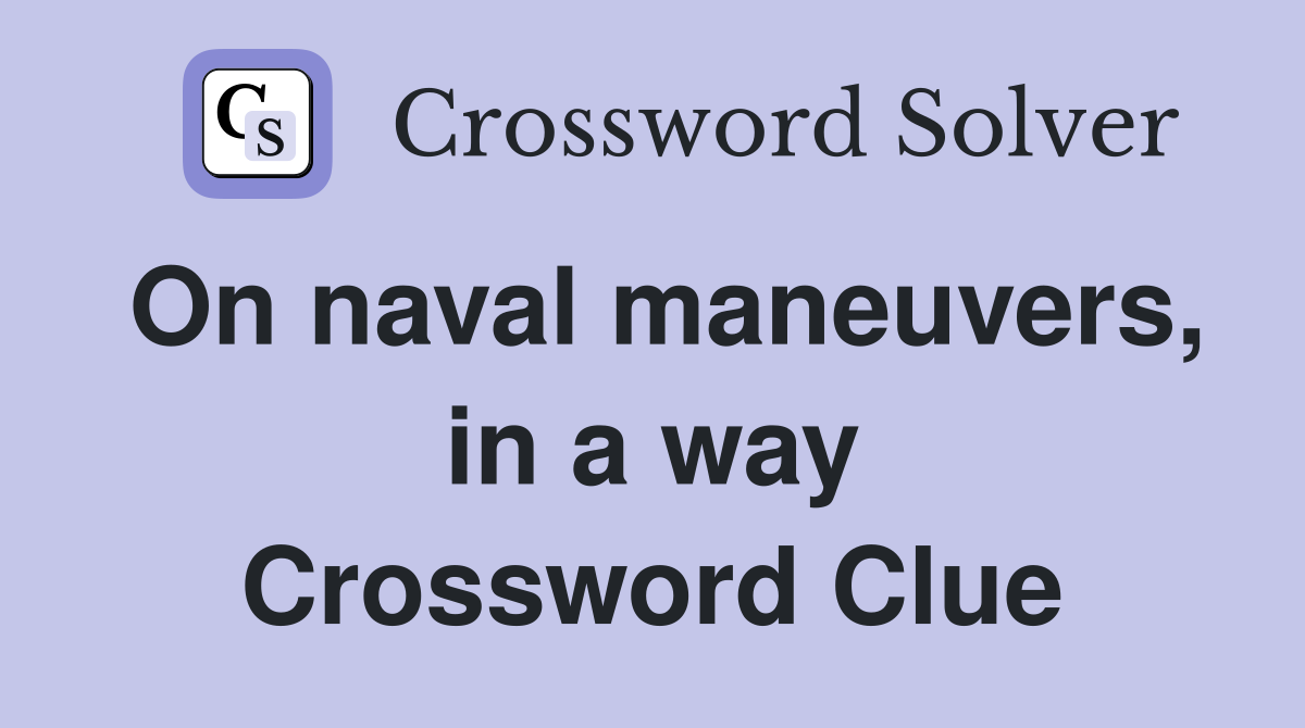 On naval maneuvers, in a way Crossword Clue