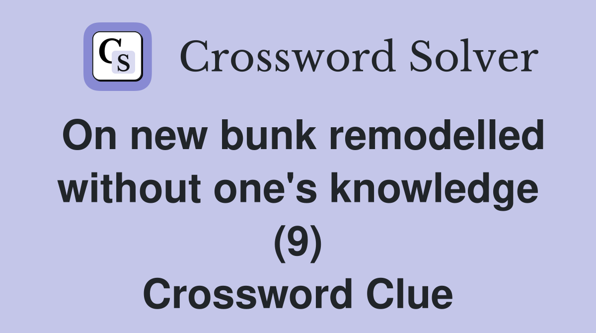 On new bunk remodelled without one's knowledge (9) Crossword Clue