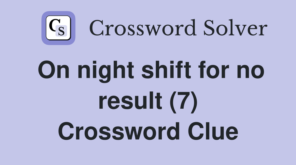 On night shift for no result (7) Crossword Clue