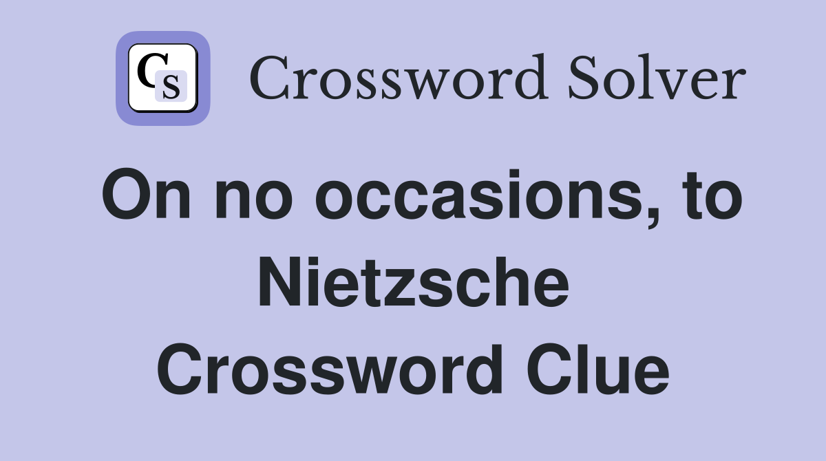 On no occasions, to Nietzsche Crossword Clue
