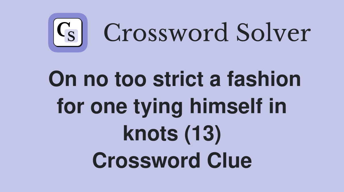 On no too strict a fashion for one tying himself in knots (13) Crossword Clue