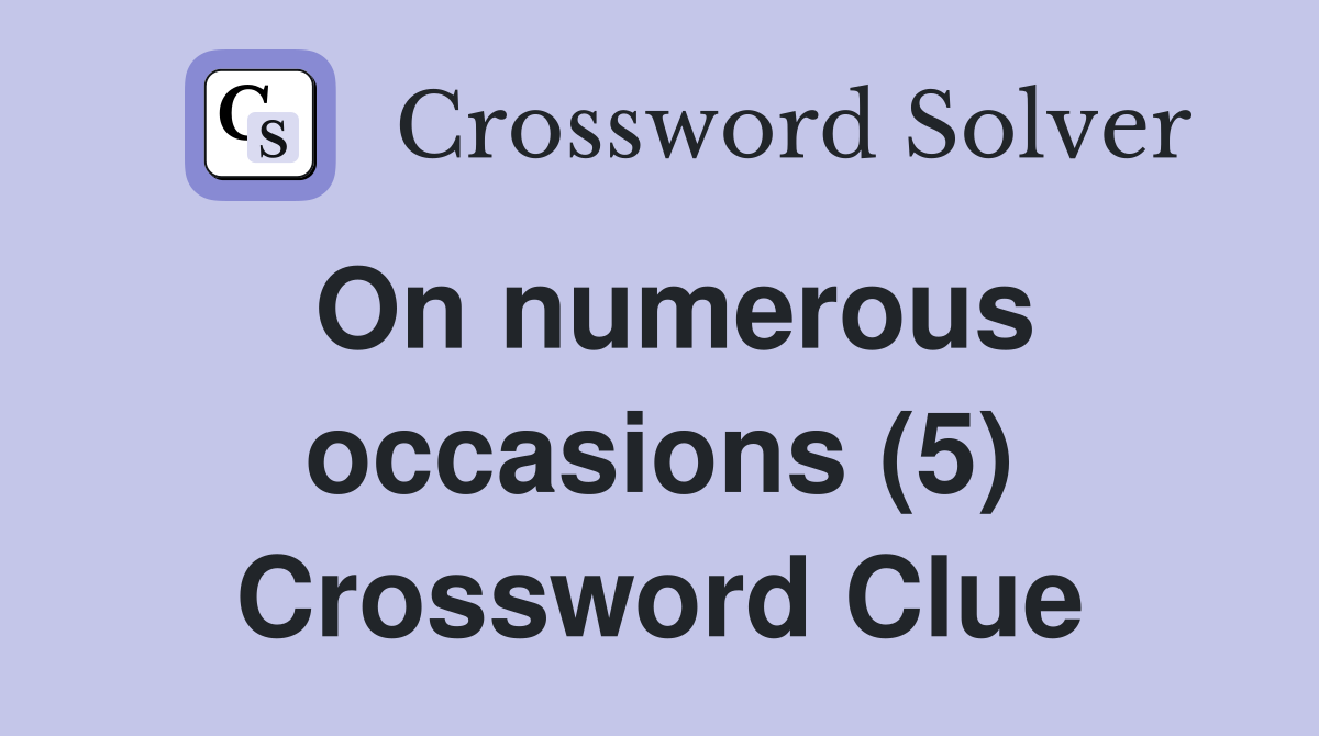 On numerous occasions (5) Crossword Clue