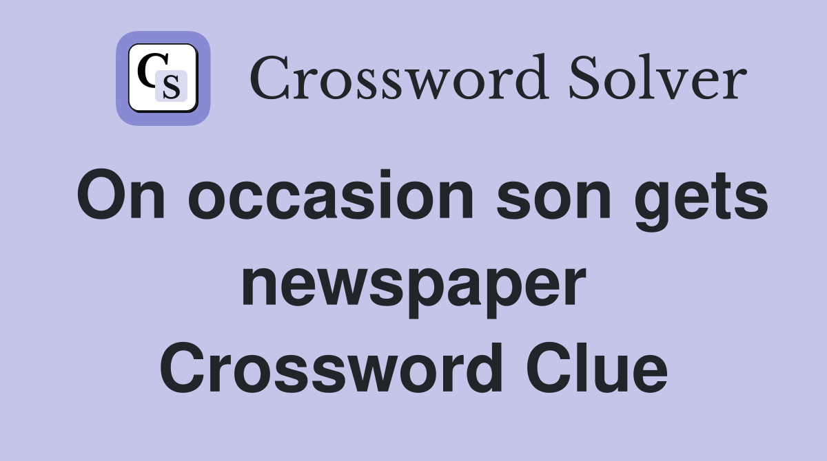 On occasion son gets newspaper Crossword Clue