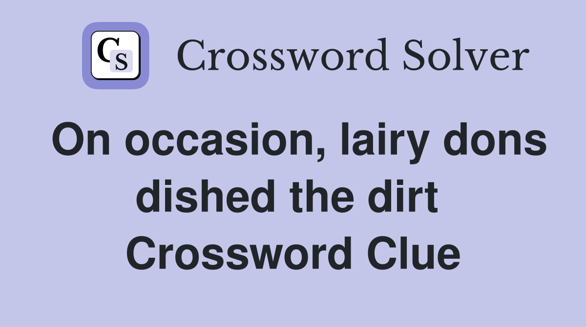 On occasion, lairy dons dished the dirt  Crossword Clue