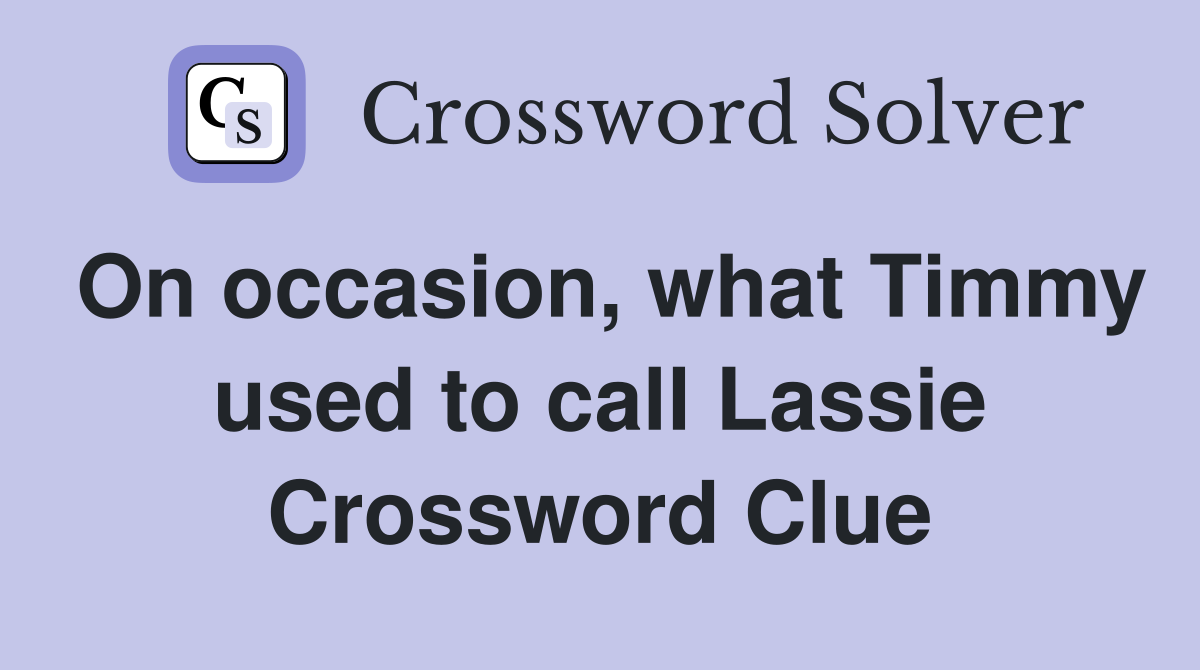 On occasion, what Timmy used to call Lassie Crossword Clue