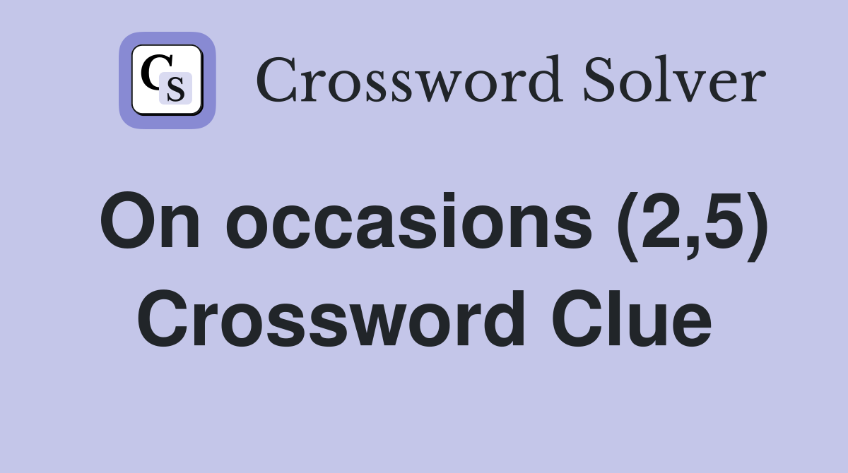 On occasions (2,5) Crossword Clue