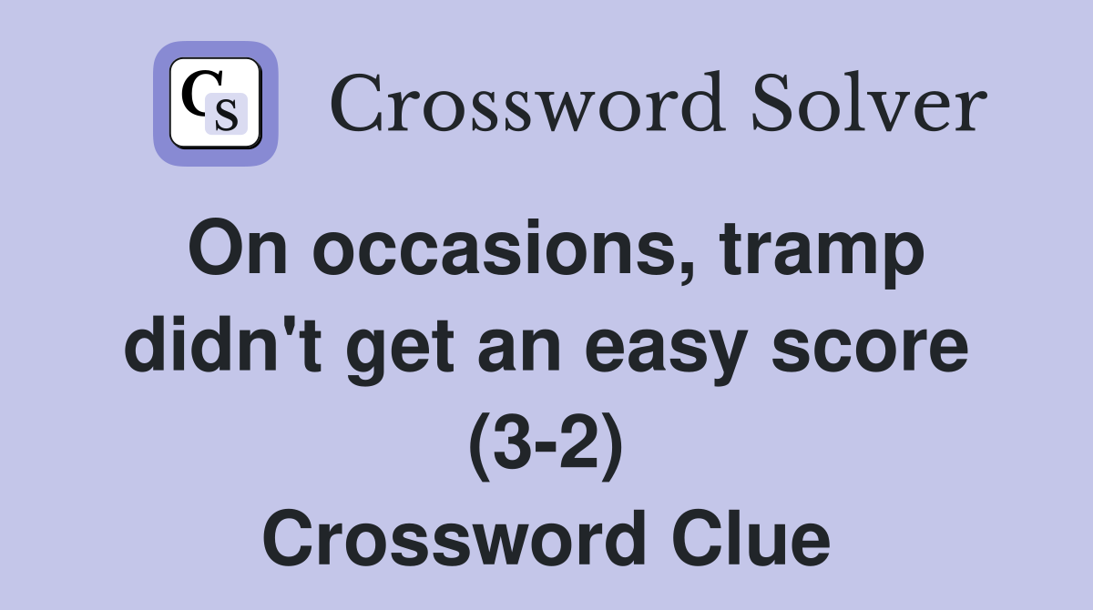On occasions, tramp didn't get an easy score (3-2) Crossword Clue