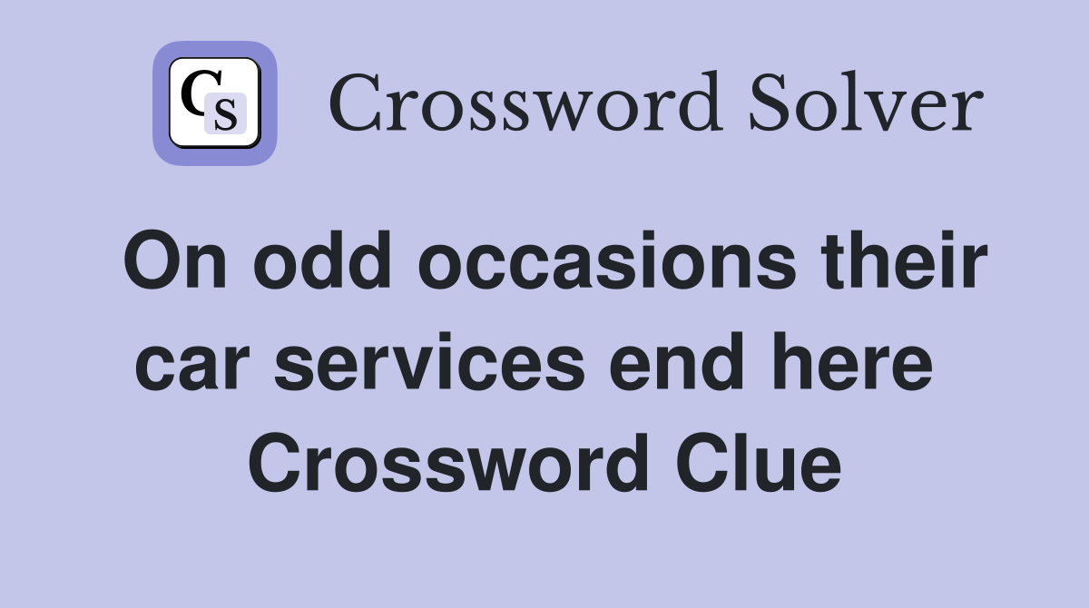 On odd occasions their car services end here  Crossword Clue