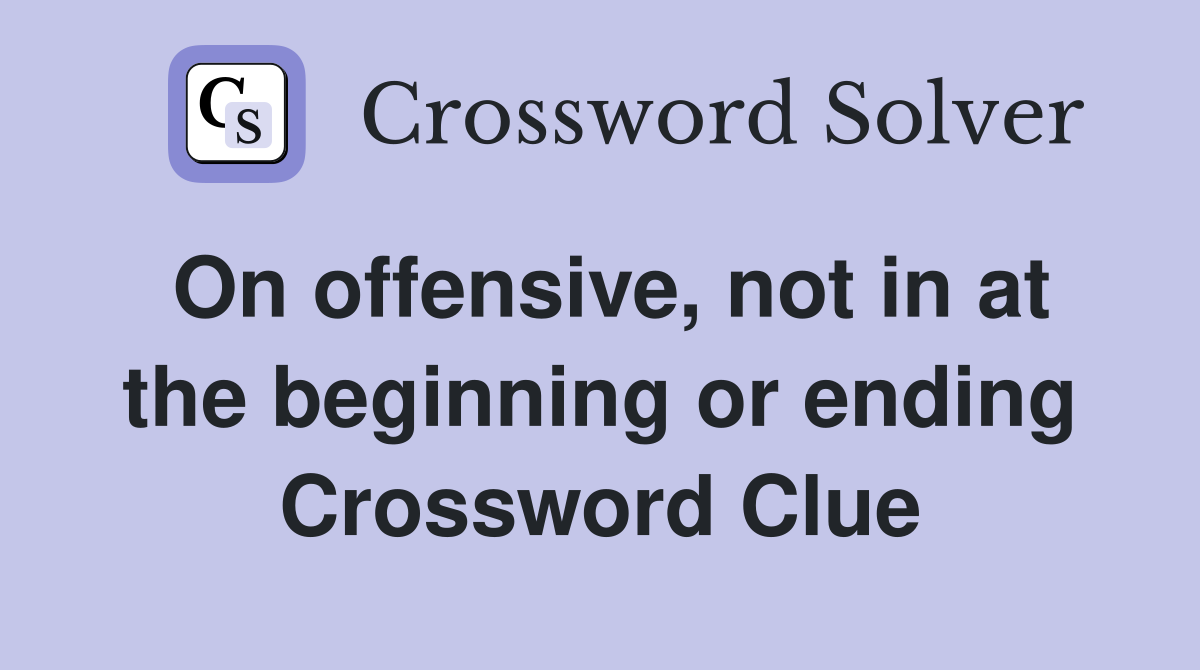 On offensive, not in at the beginning or ending Crossword Clue