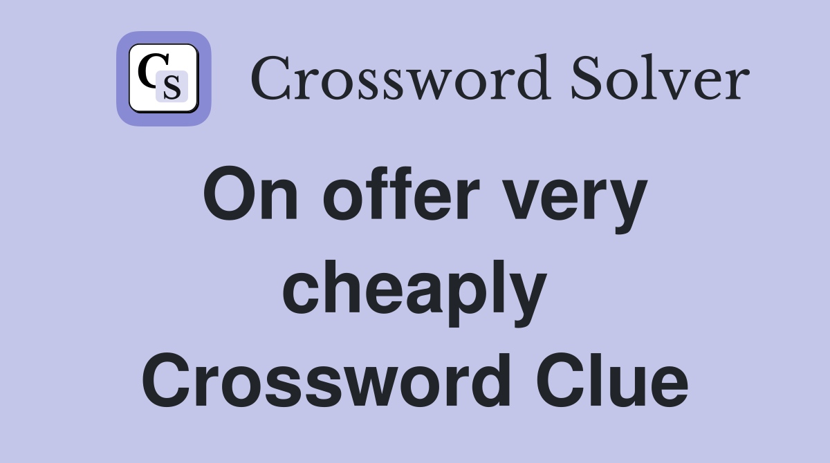 On offer very cheaply Crossword Clue