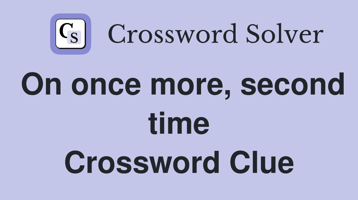On once more, second time Crossword Clue