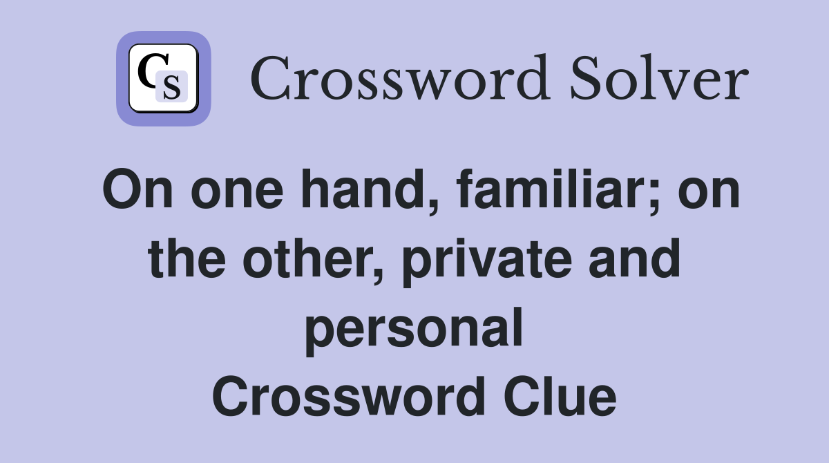 On one hand, familiar; on the other, private and personal Crossword Clue