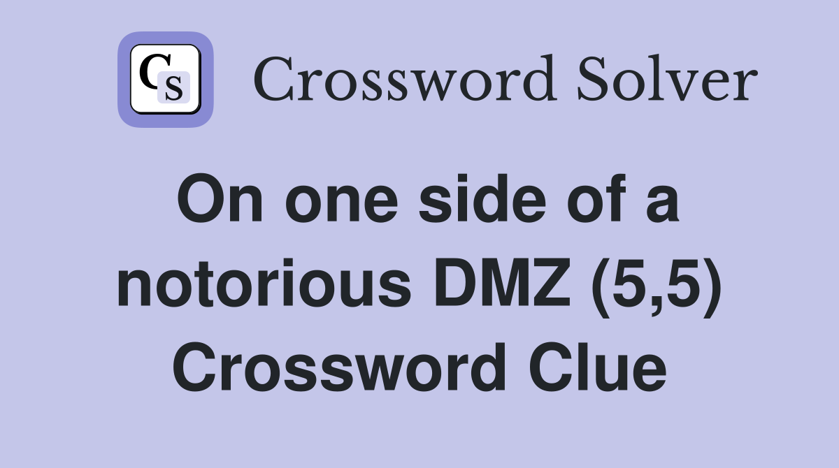 On one side of a notorious DMZ (5,5) Crossword Clue