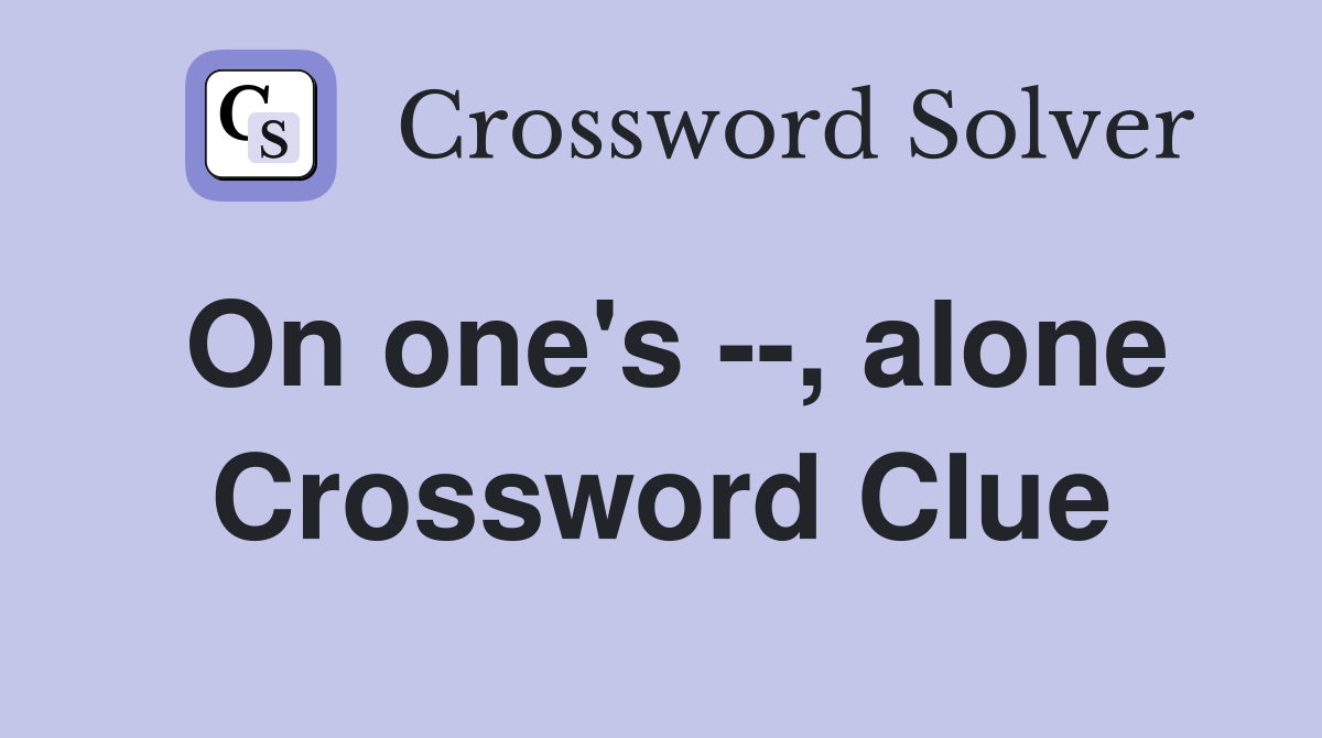 On one's --, alone Crossword Clue