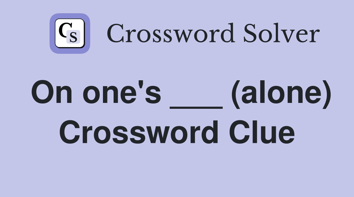 On one's ___ (alone) Crossword Clue