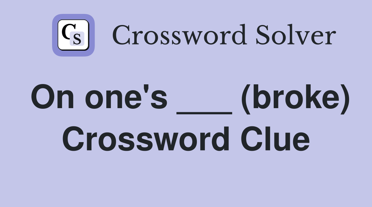 On one's ___ (broke) Crossword Clue