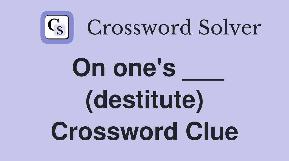 On one's ___ (destitute) Crossword Clue