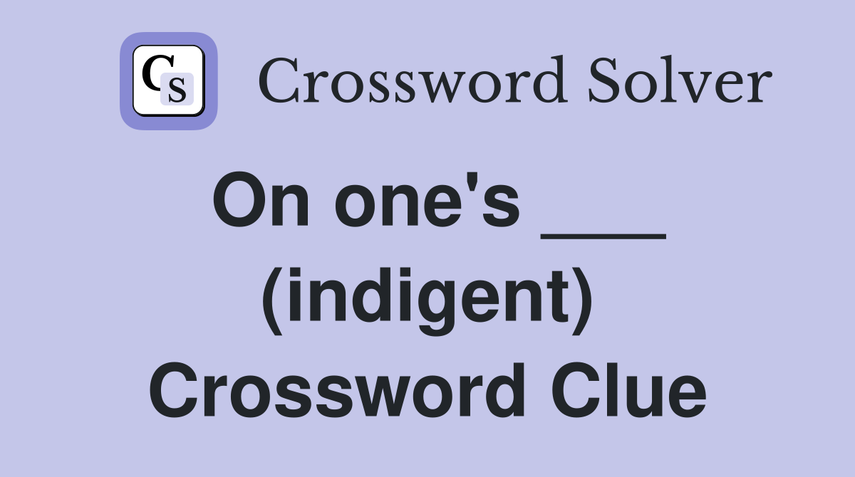 On one's ___ (indigent) Crossword Clue