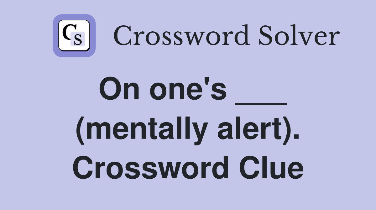 On one's ___ (mentally alert). Crossword Clue
