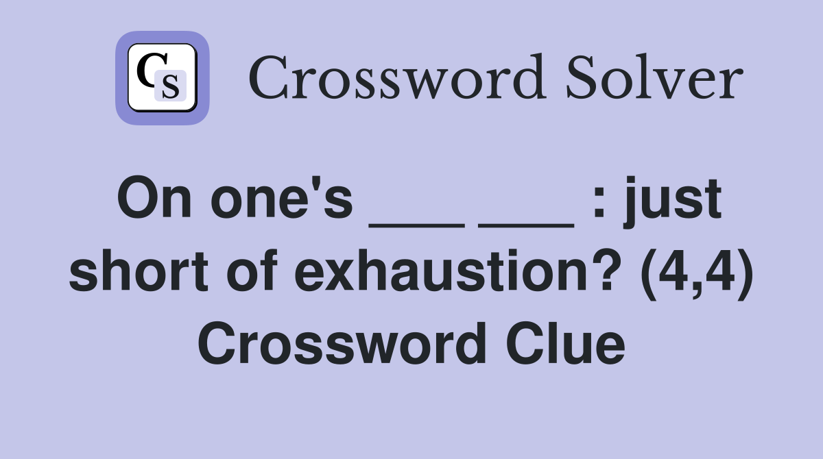 On one's ___ ___ : just short of exhaustion? (4,4) Crossword Clue