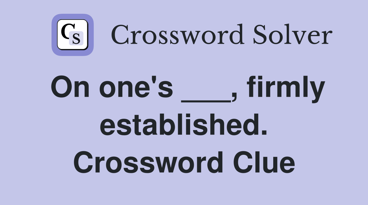On one's ___, firmly established. Crossword Clue