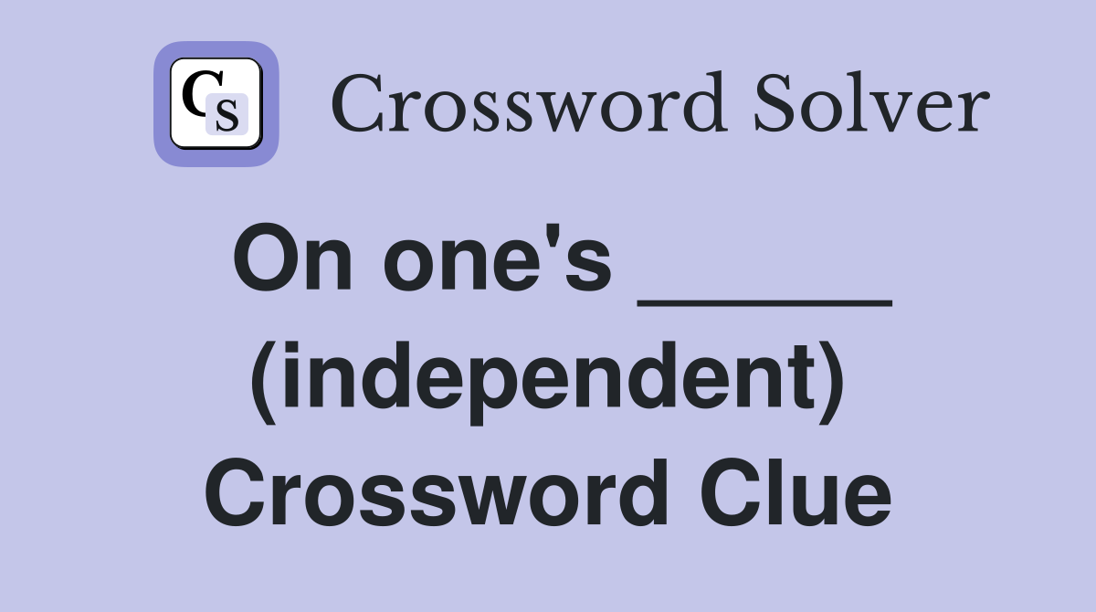 On one's _____ (independent) Crossword Clue