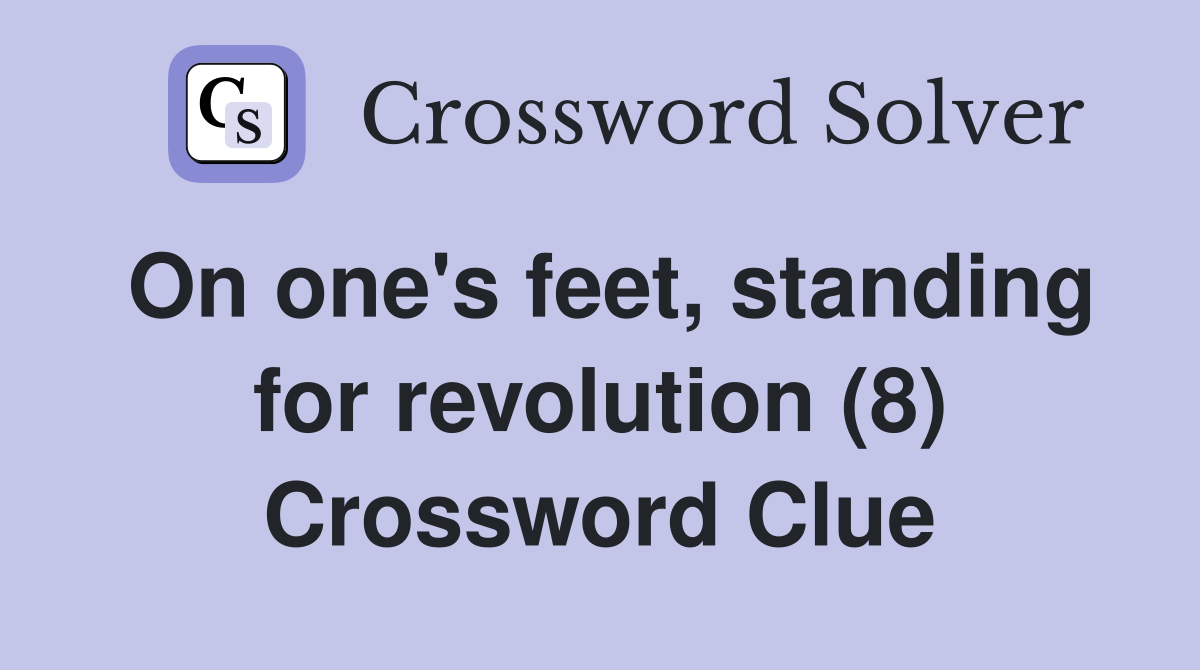 On one's feet, standing for revolution (8) Crossword Clue