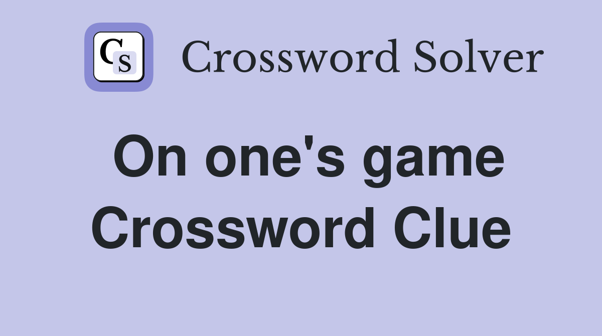On one's game Crossword Clue