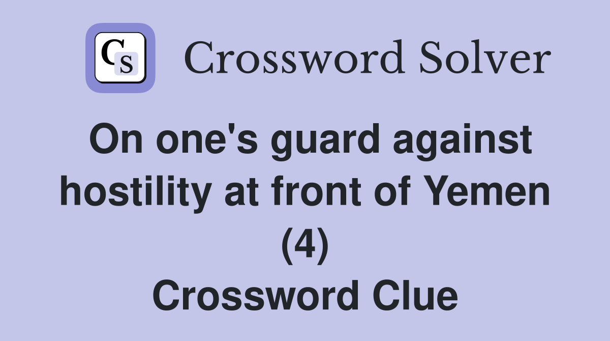 On one's guard against hostility at front of Yemen (4) Crossword Clue