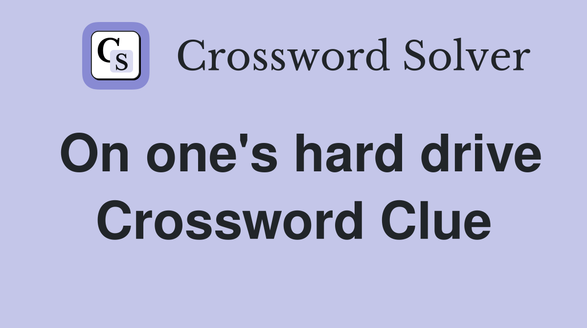 On one's hard drive Crossword Clue