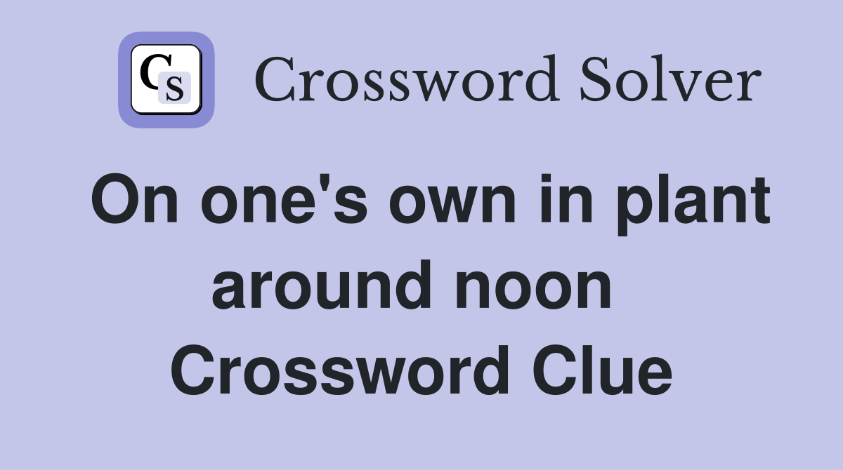 On one's own in plant around noon  Crossword Clue