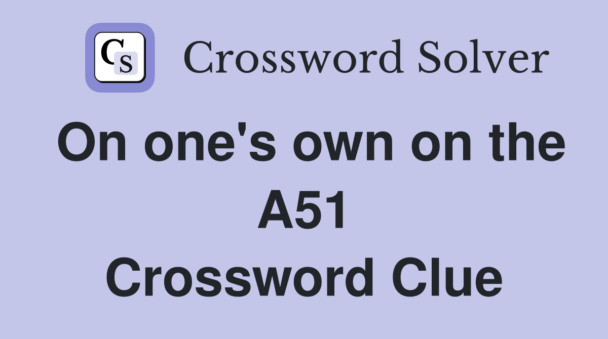 On one's own on the A51 Crossword Clue