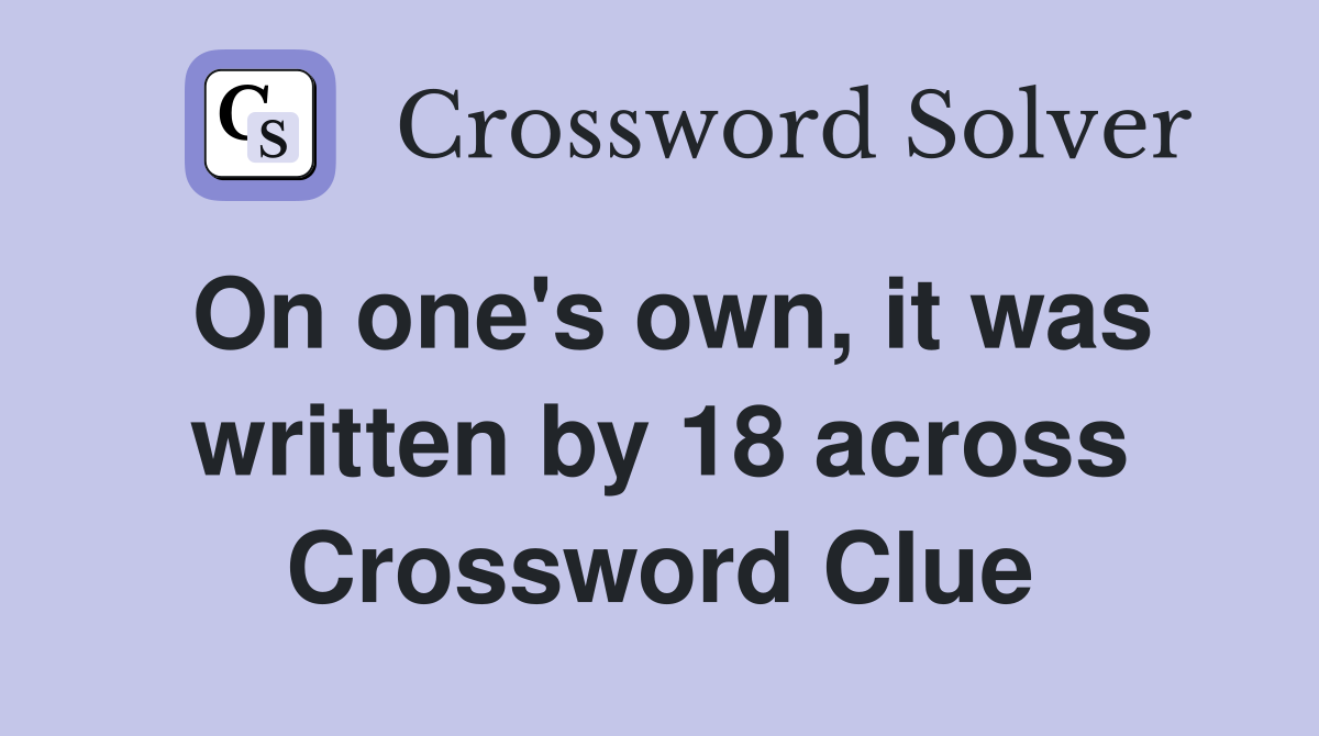 On one's own, it was written by 18 across Crossword Clue
