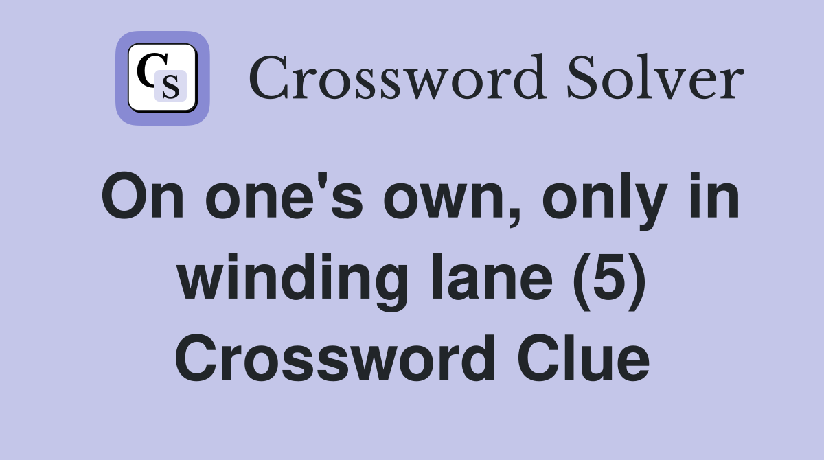 On one's own, only in winding lane (5) Crossword Clue