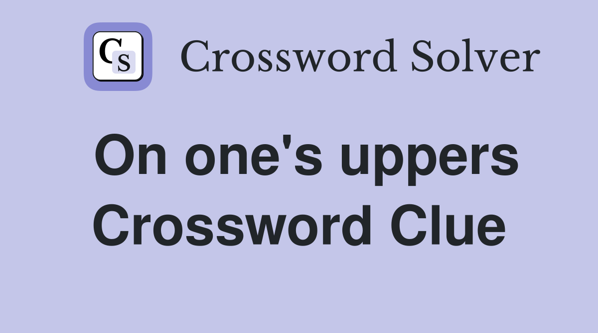 On one's uppers Crossword Clue