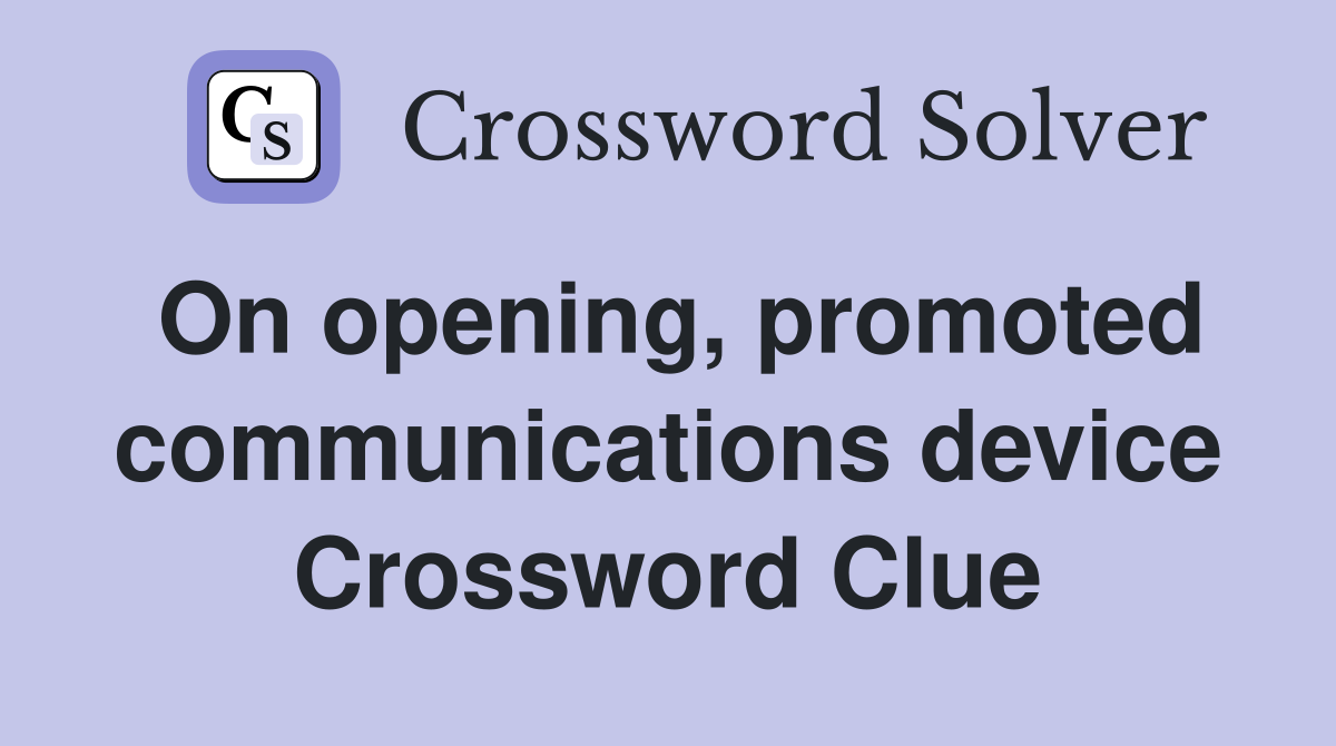 On opening, promoted communications device Crossword Clue