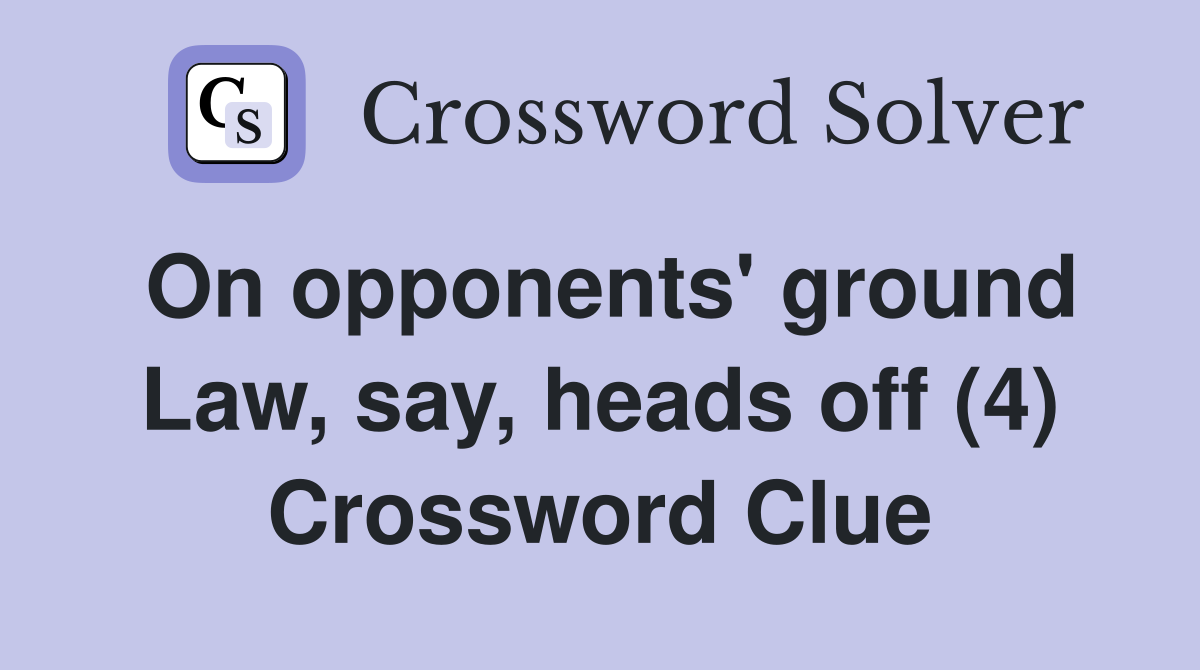 On opponents' ground Law, say, heads off (4) Crossword Clue