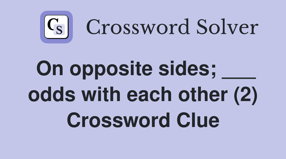 On opposite sides; ___ odds with each other (2) Crossword Clue